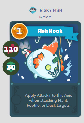 RISKY FISH Fish Hook - Apply Attack+ to this Axie when attacking Plant, Reptile, or Dusk targets